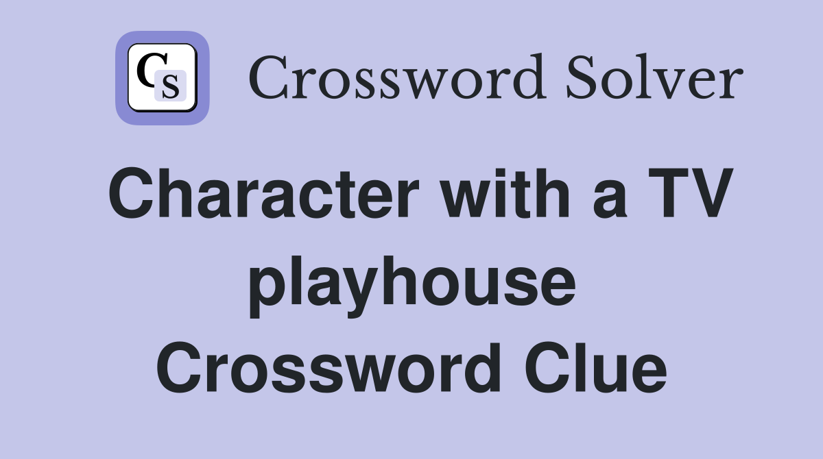 Character with a TV playhouse Crossword Clue