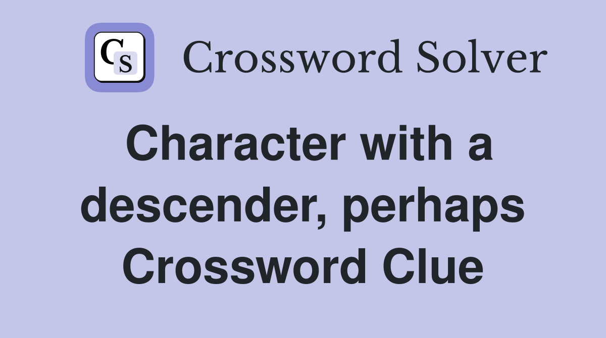 Character with a descender, perhaps Crossword Clue