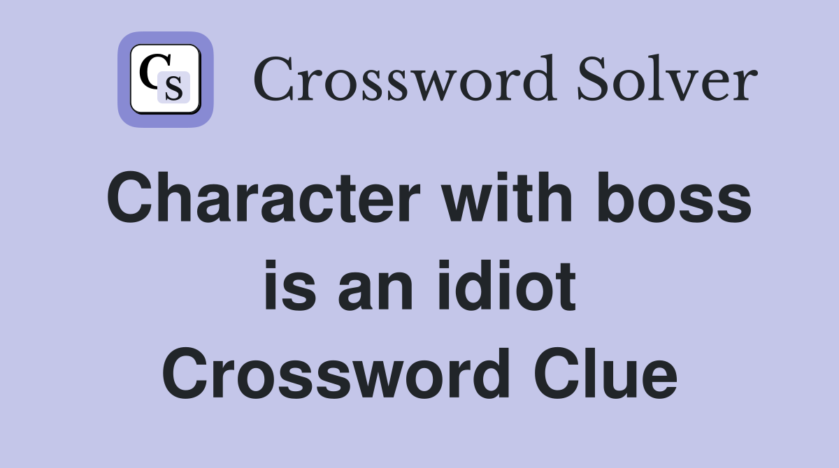 Character with boss is an idiot Crossword Clue