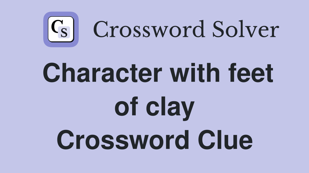 Character with feet of clay Crossword Clue