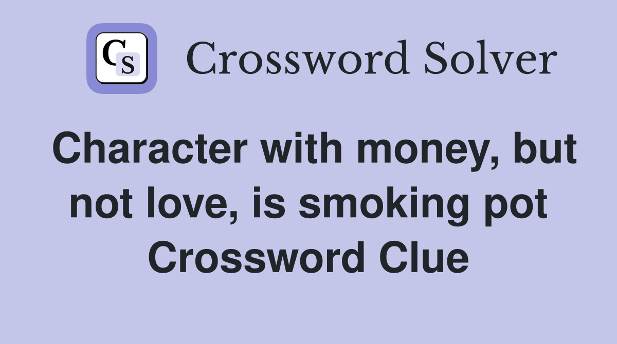 Character with money, but not love, is smoking pot Crossword Clue