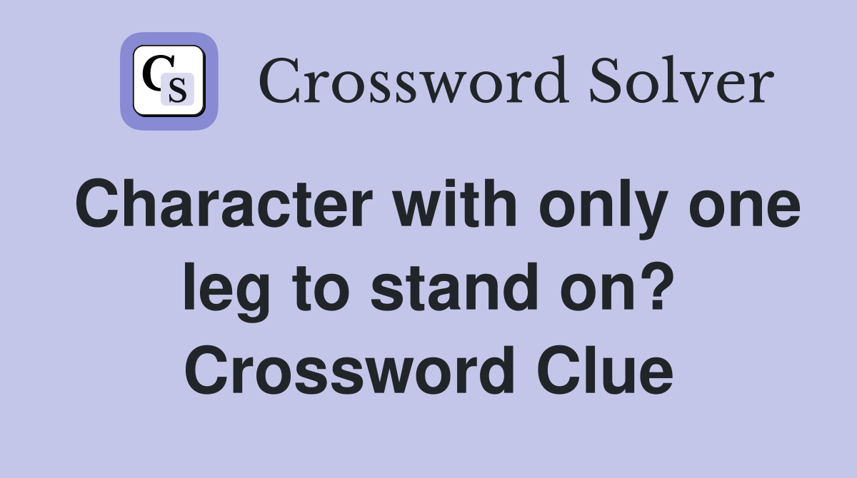 Character with only one leg to stand on? Crossword Clue