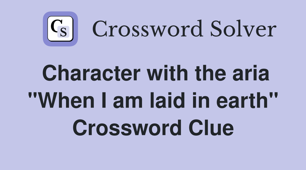 Character with the aria "When I am laid in earth" Crossword Clue