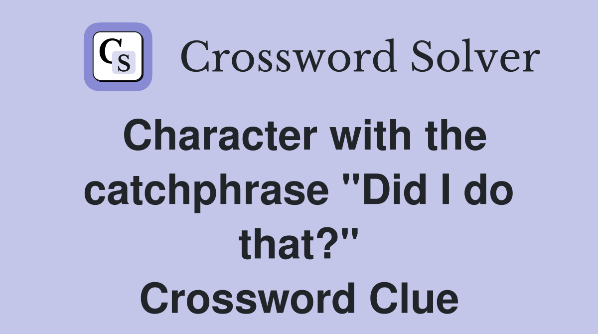 Character with the catchphrase "Did I do that?" Crossword Clue