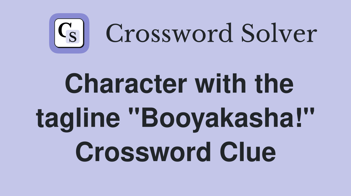 Character with the tagline "Booyakasha!" Crossword Clue