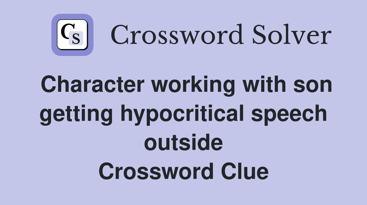 Character working with son getting hypocritical speech outside Crossword Clue