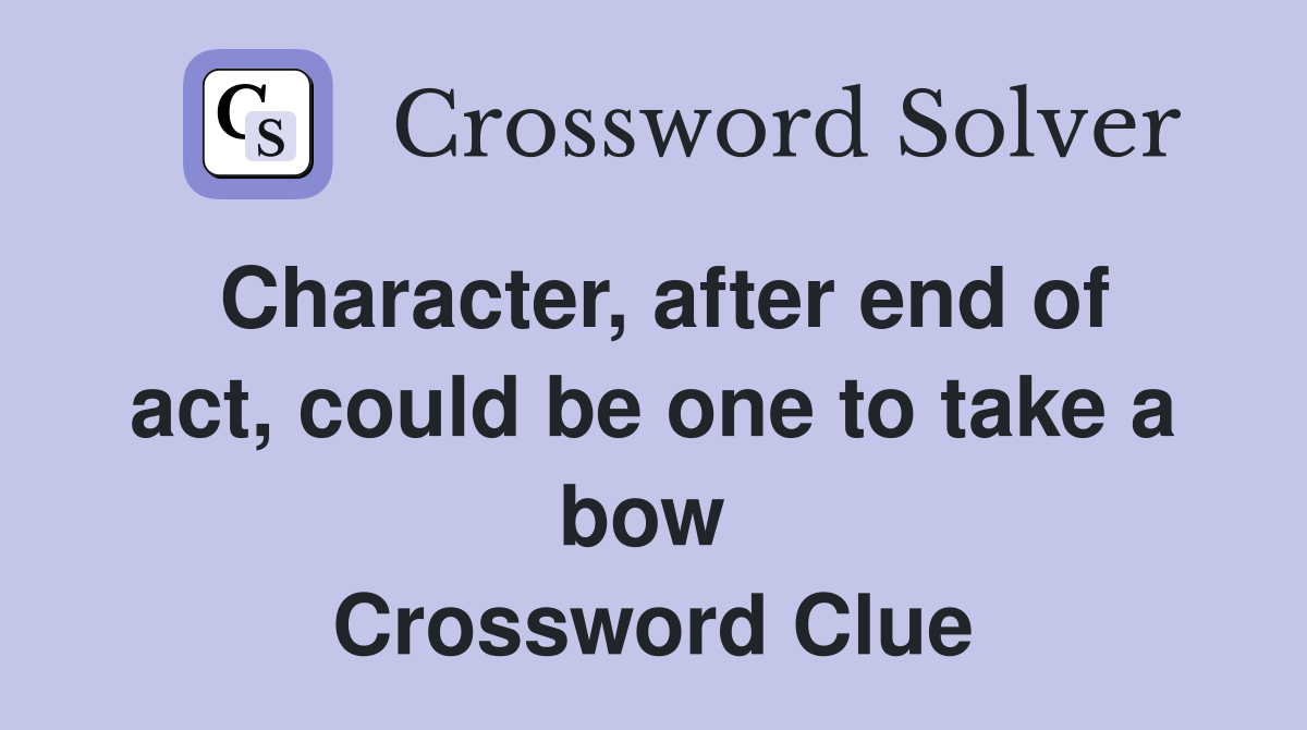 Character, after end of act, could be one to take a bow  Crossword Clue