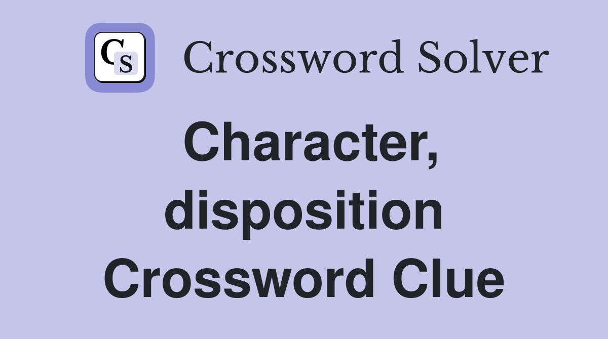 Character, disposition Crossword Clue