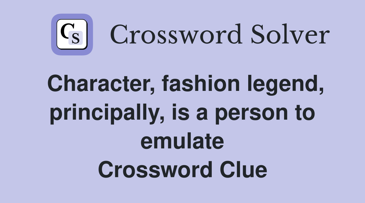 Character, fashion legend, principally, is a person to emulate Crossword Clue