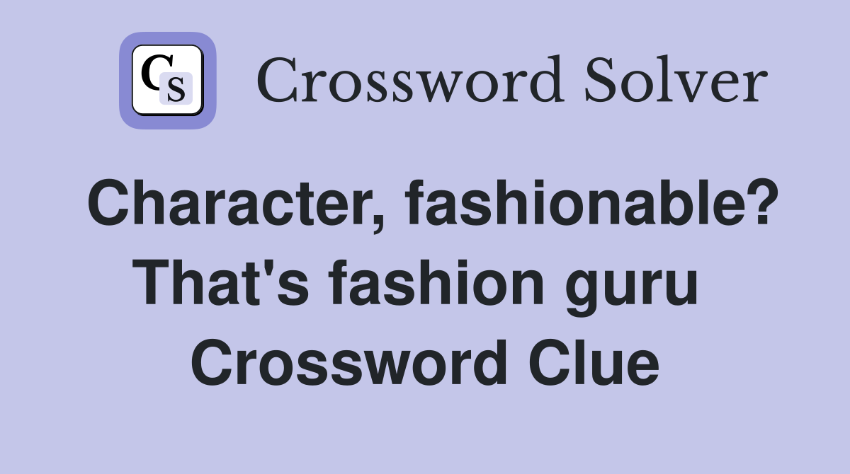 Character, fashionable? That's fashion guru  Crossword Clue