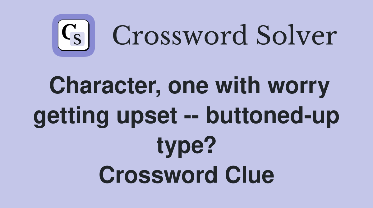 Character, one with worry getting upset -- buttoned-up type? Crossword Clue