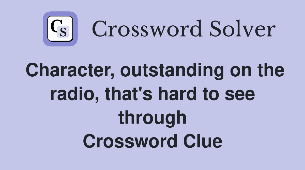 Character, outstanding on the radio, that's hard to see through Crossword Clue