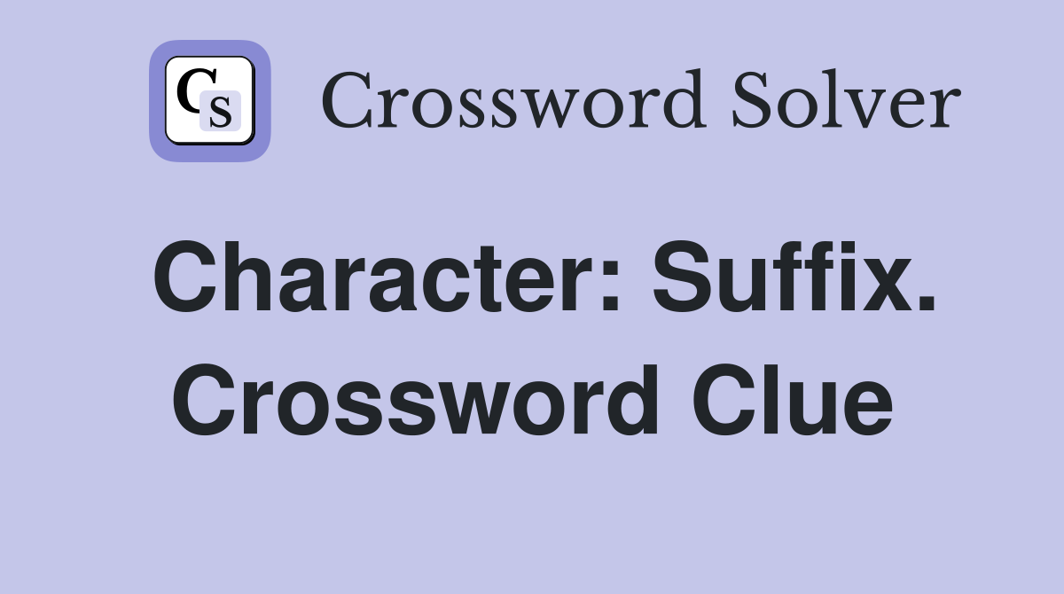 Character: Suffix. Crossword Clue