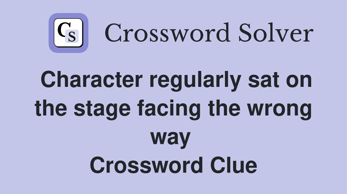 Character regularly sat on the stage facing the wrong way  Crossword Clue