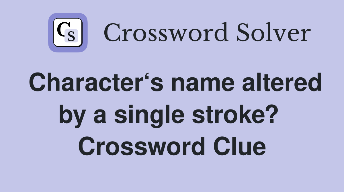 Character‘s name altered by a single stroke?  Crossword Clue