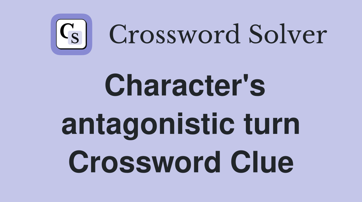 Character's antagonistic turn Crossword Clue