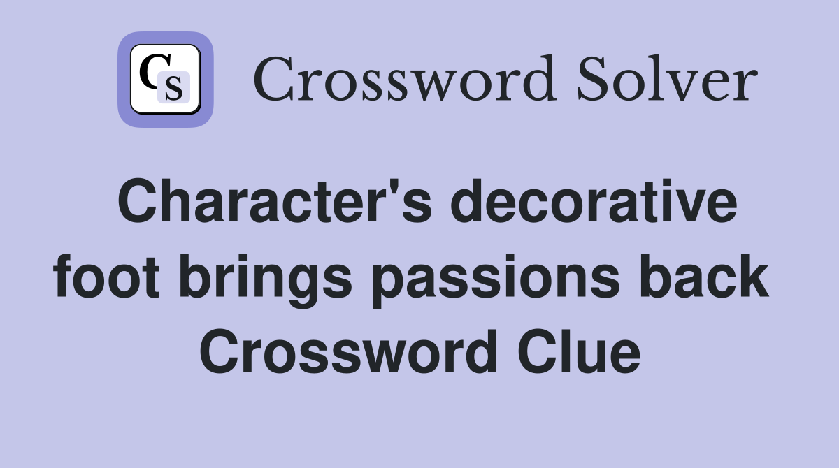 Character's decorative foot brings passions back  Crossword Clue