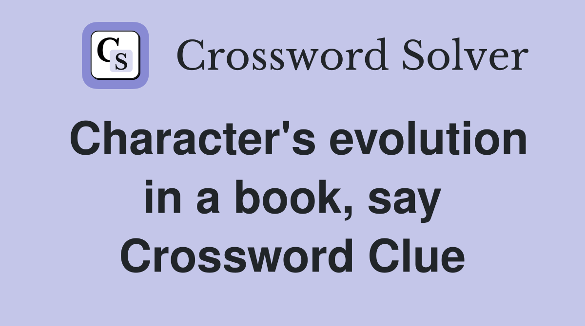 Character's evolution in a book, say Crossword Clue
