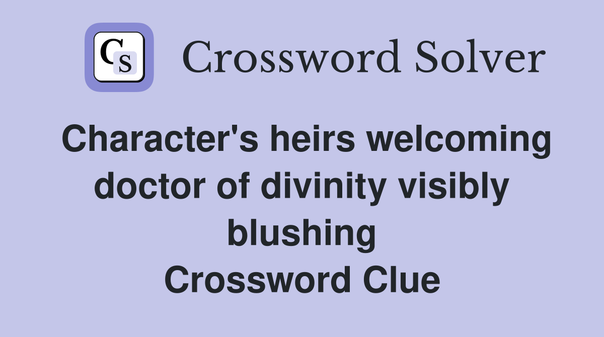 Character's heirs welcoming doctor of divinity visibly blushing Crossword Clue