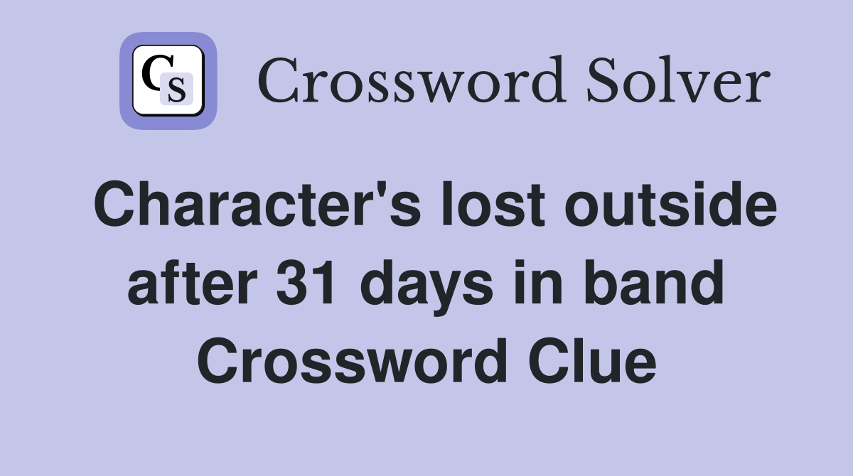 Character's lost outside after 31 days in band Crossword Clue