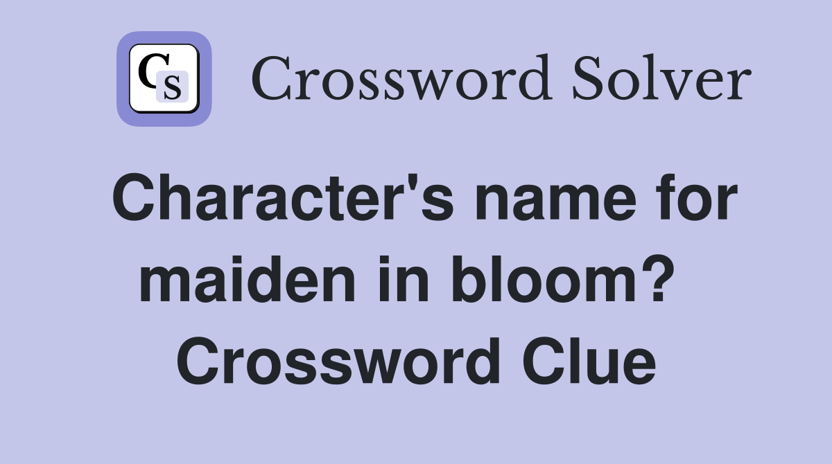 Character's name for maiden in bloom?  Crossword Clue