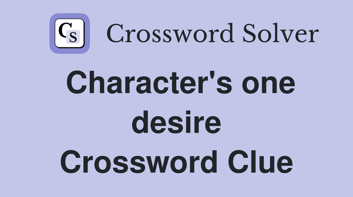 Character's one desire Crossword Clue