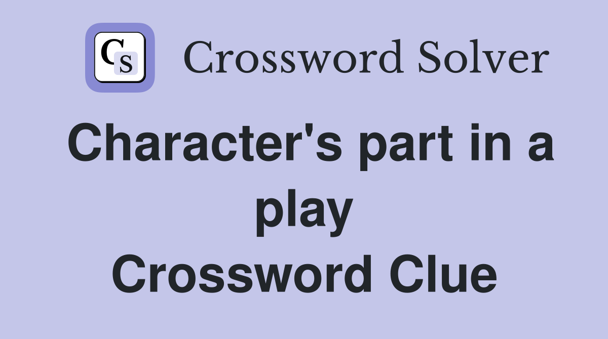 Character's part in a play Crossword Clue