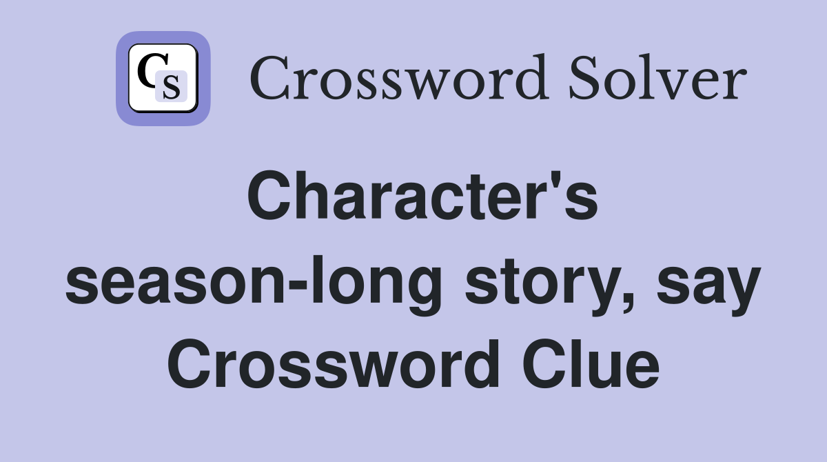 Character's season-long story, say Crossword Clue