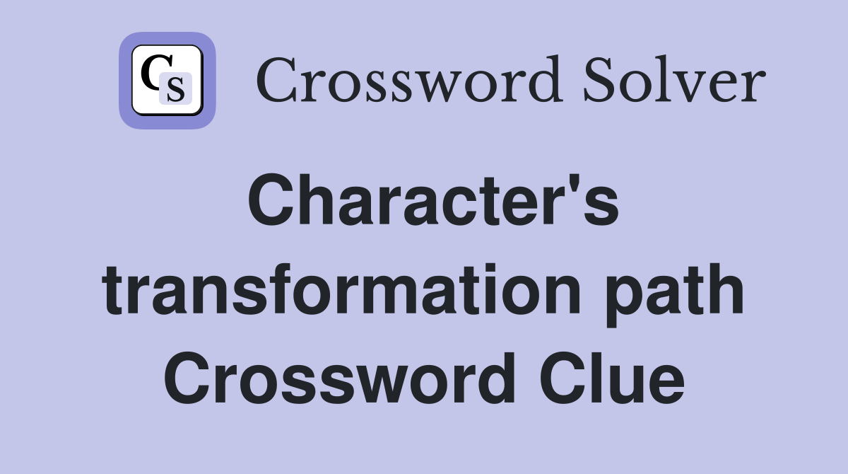 Character's transformation path Crossword Clue