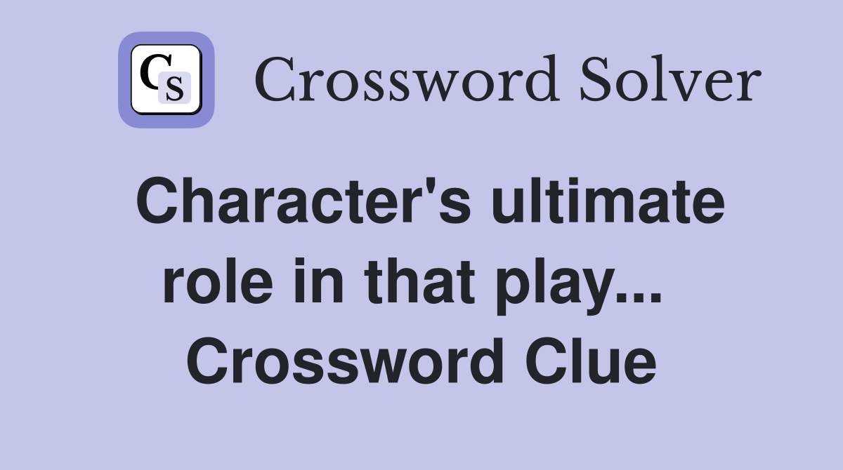 Character's ultimate role in that play...  Crossword Clue