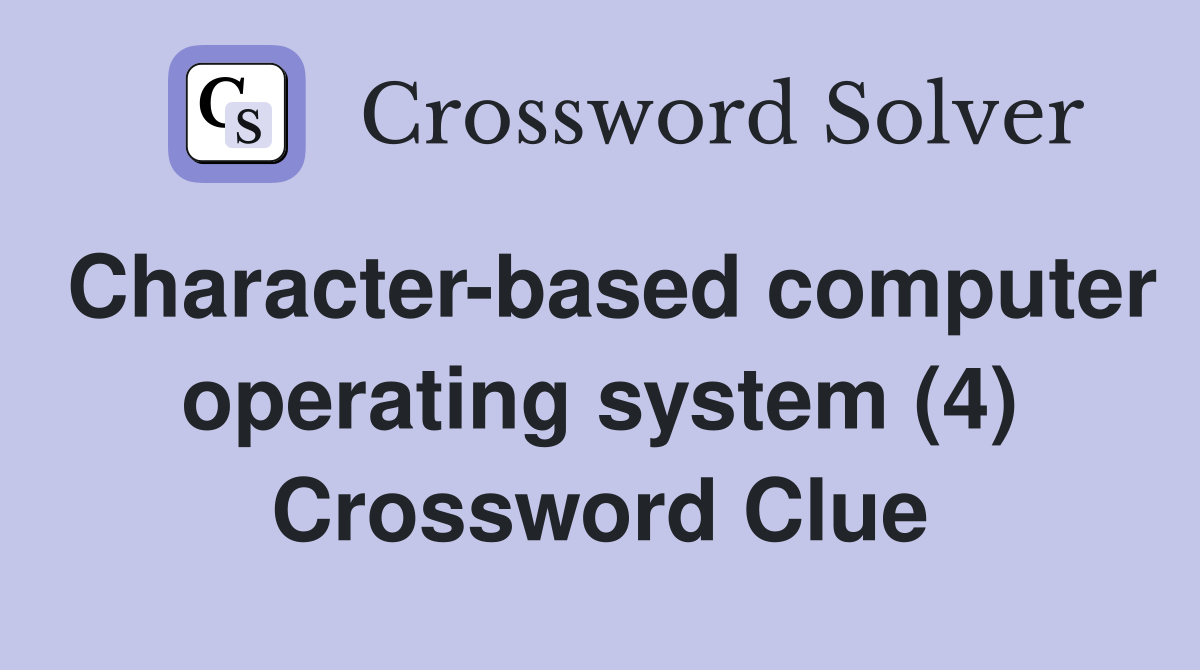 Character-based computer operating system (4) Crossword Clue