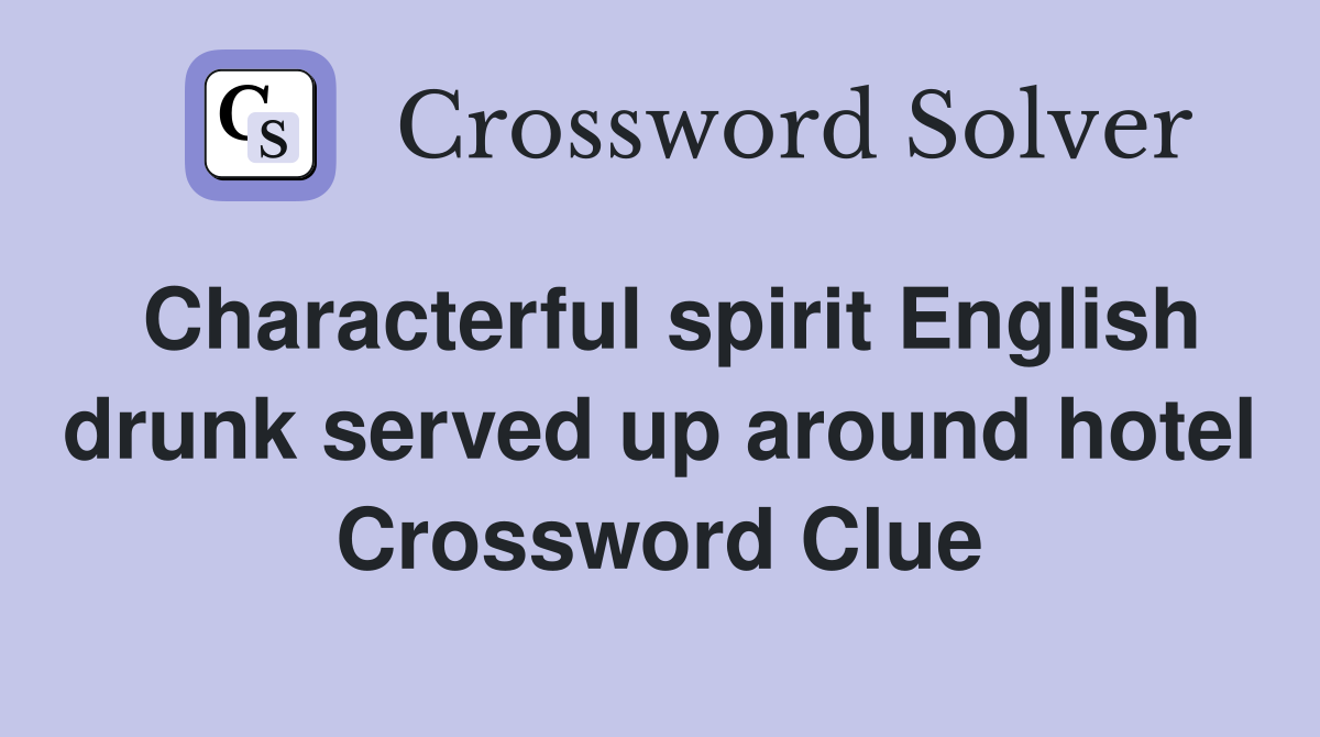 Characterful spirit English drunk served up around hotel Crossword Clue