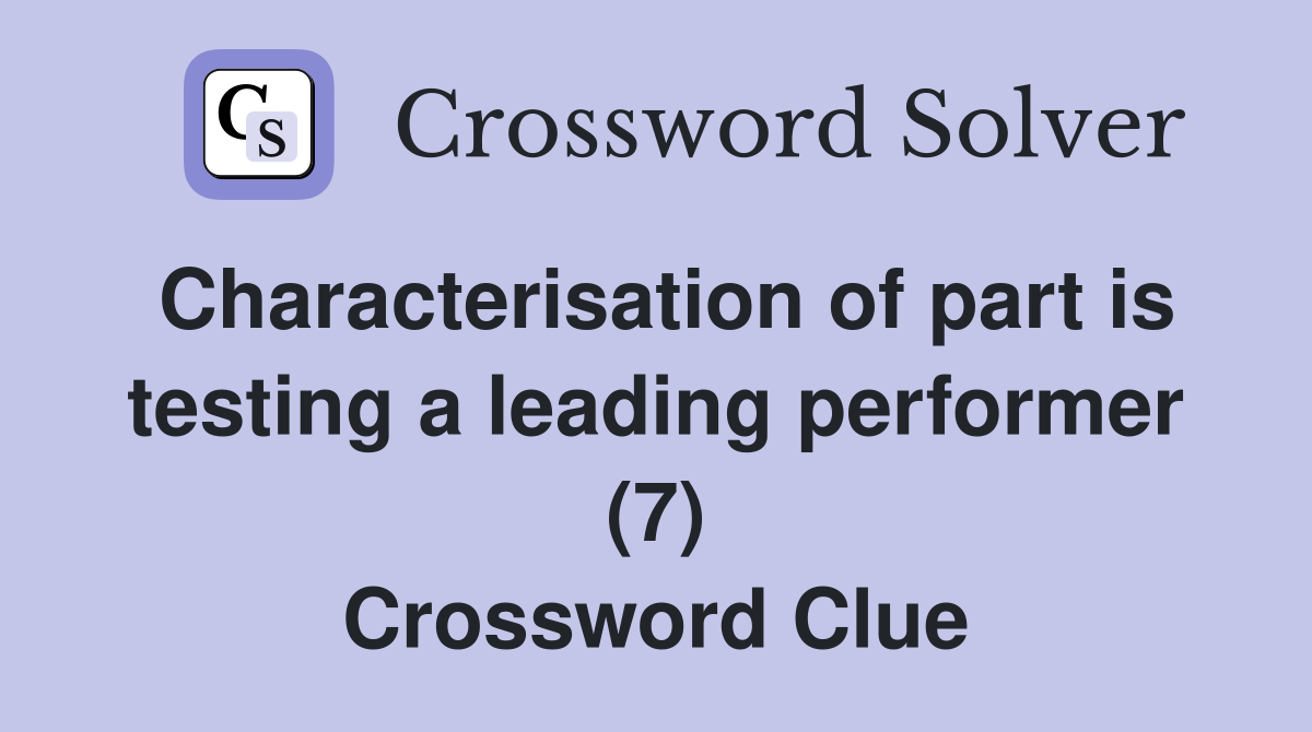 Characterisation of part is testing a leading performer (7) Crossword Clue