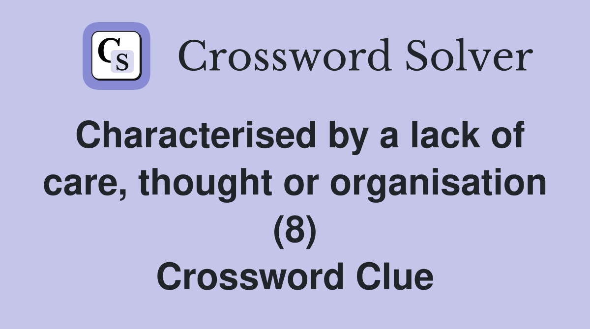Characterised by a lack of care, thought or organisation (8) Crossword Clue