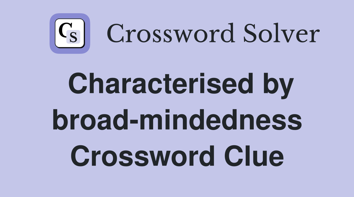 Characterised by broad-mindedness Crossword Clue