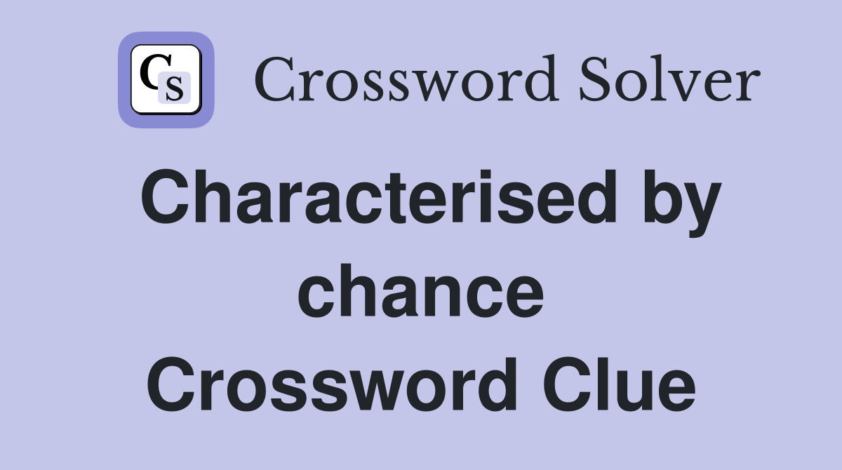 Characterised by chance Crossword Clue
