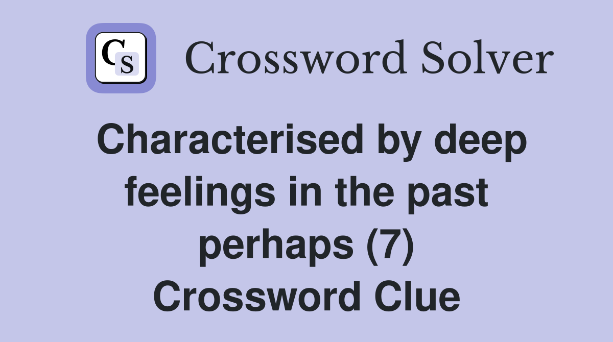 Characterised by deep feelings in the past perhaps (7) Crossword Clue