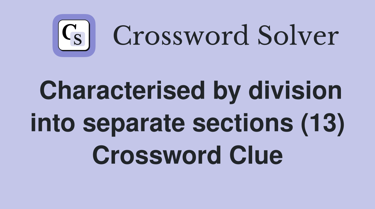 Characterised by division into separate sections (13) Crossword Clue