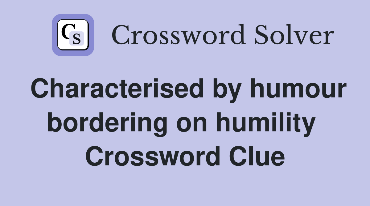 Characterised by humour bordering on humility  Crossword Clue
