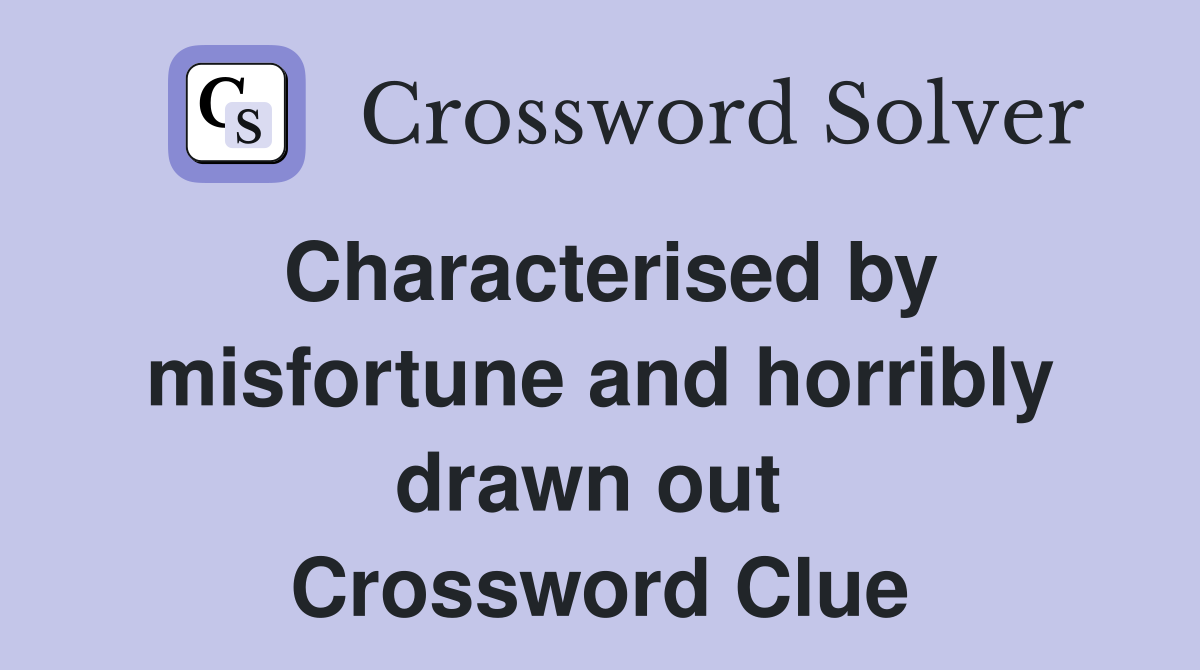 Characterised by misfortune and horribly drawn out  Crossword Clue
