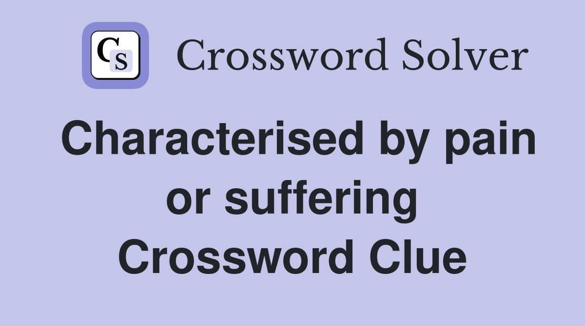 Characterised by pain or suffering Crossword Clue