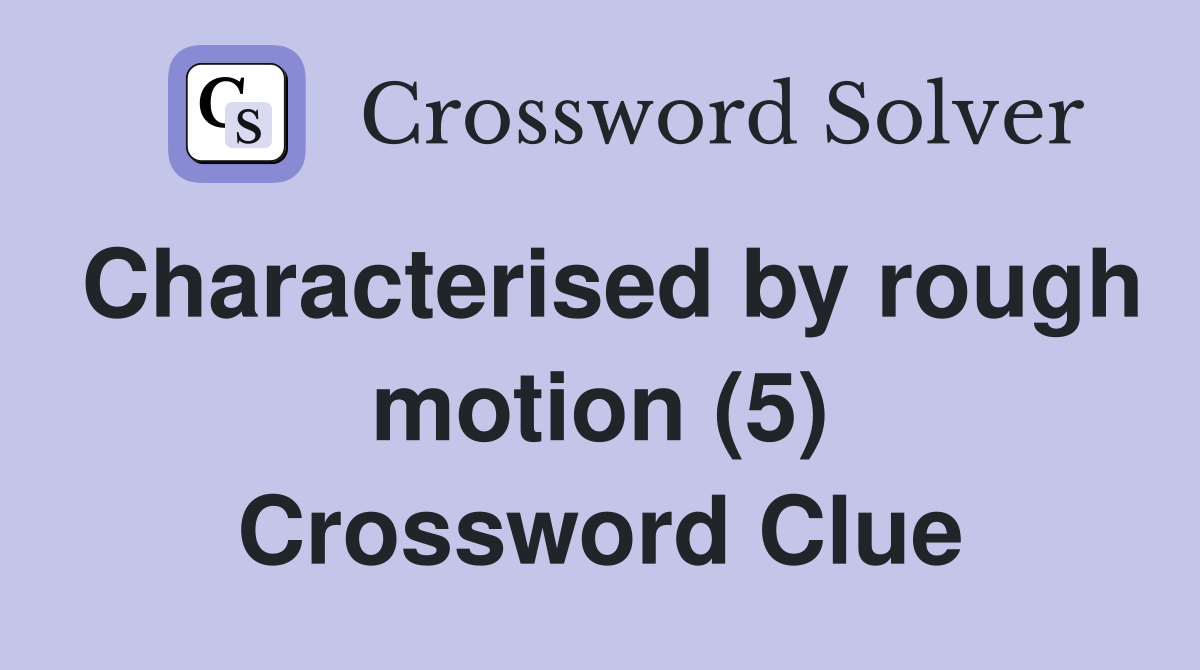 Characterised by rough motion (5) Crossword Clue
