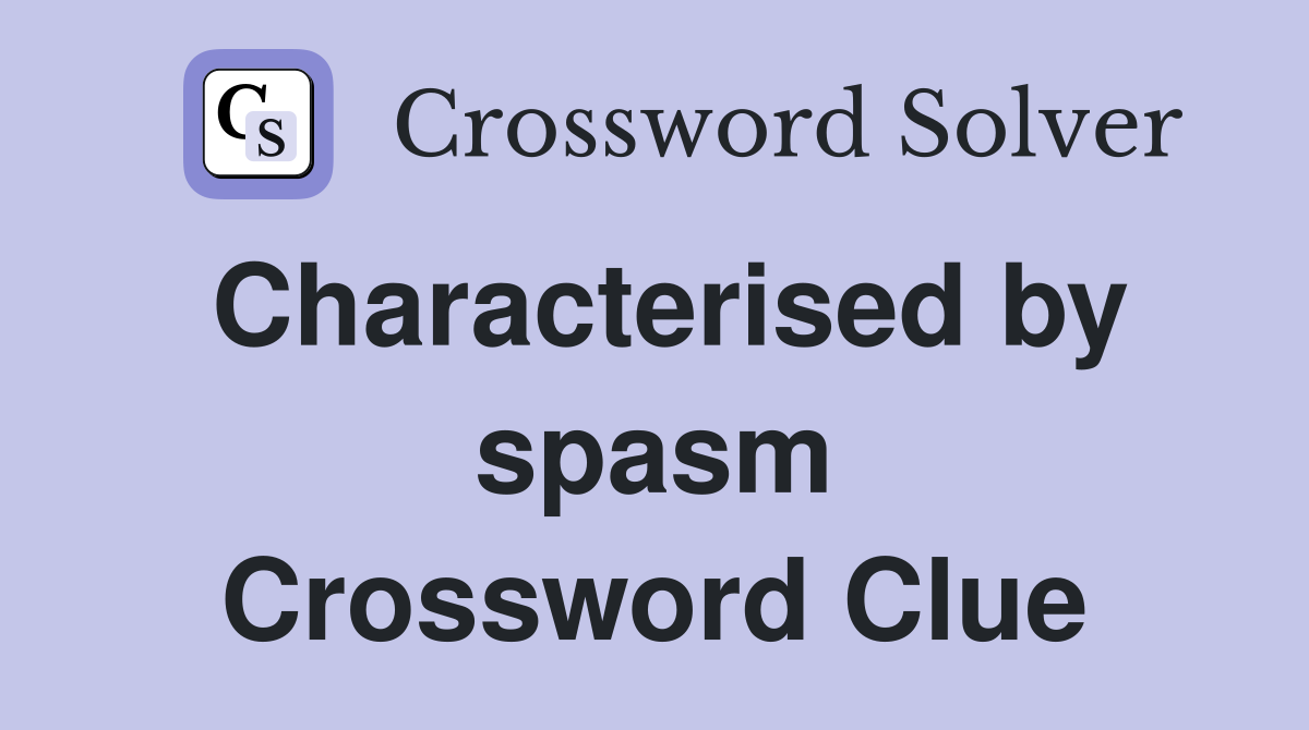 Characterised by spasm Crossword Clue