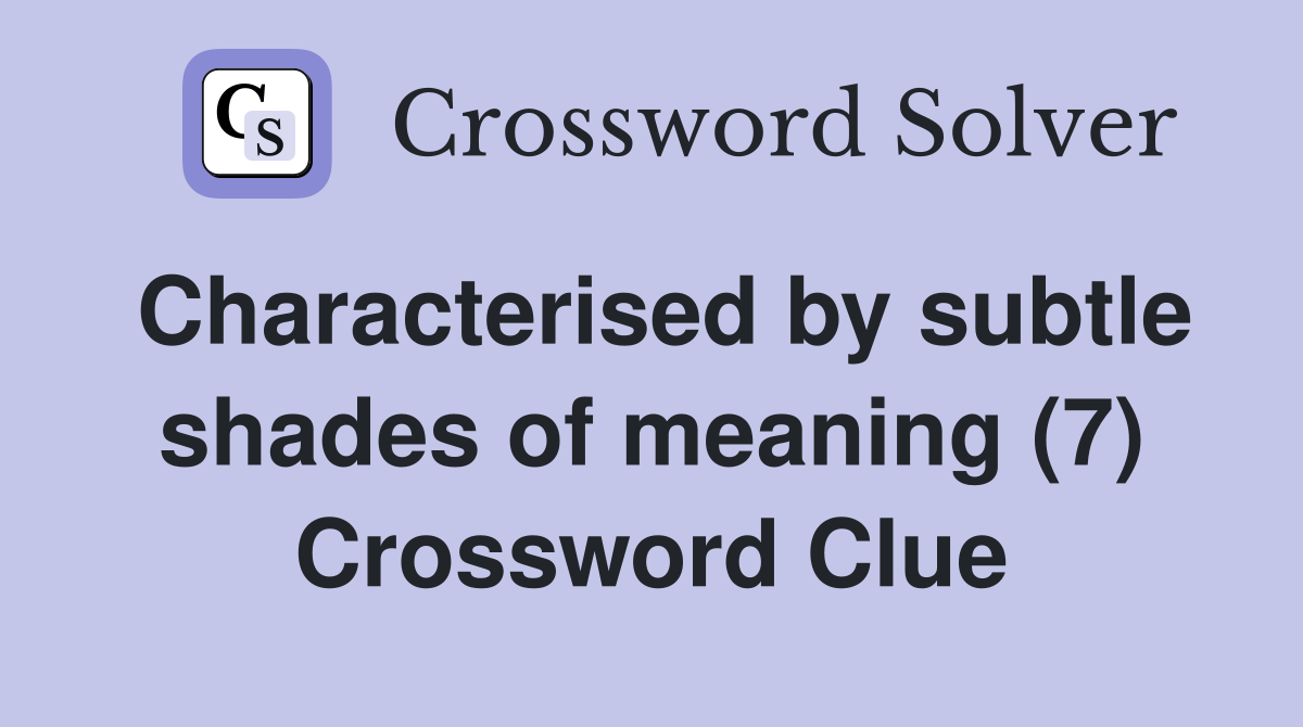 Characterised by subtle shades of meaning (7) Crossword Clue