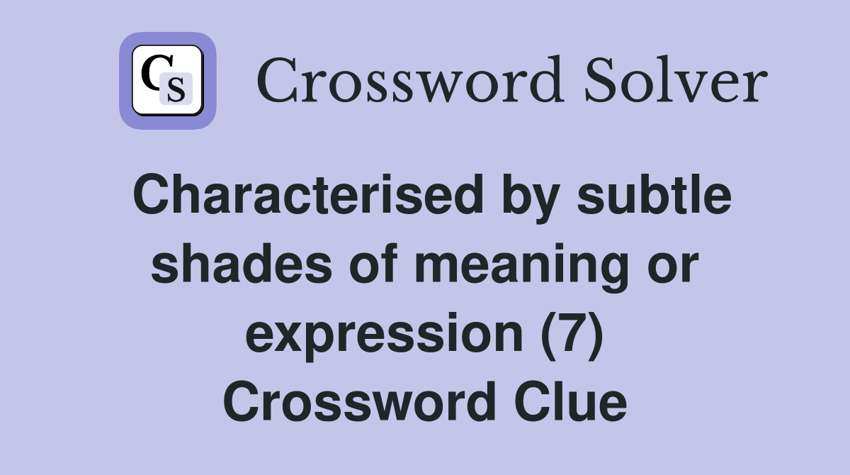 Characterised by subtle shades of meaning or expression (7) Crossword Clue