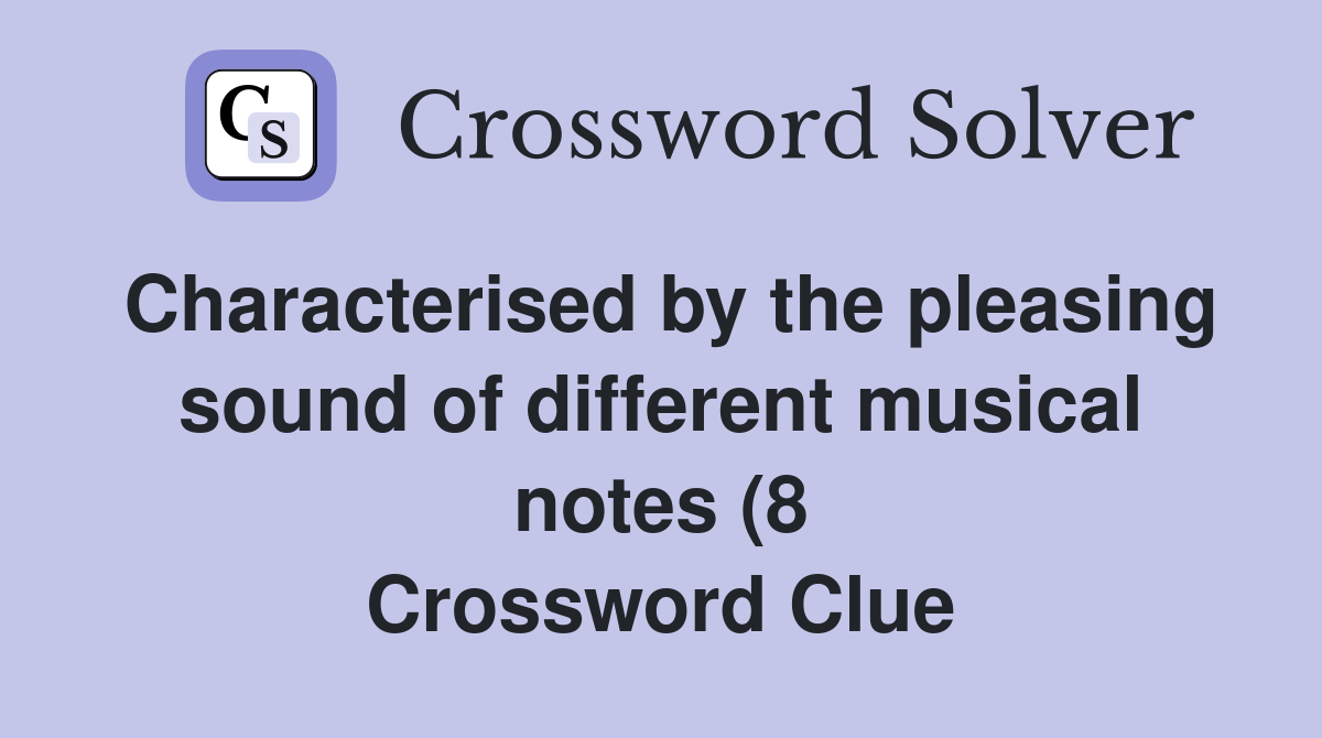 Characterised by the pleasing sound of different musical notes (8 Characterised by the pleasing sound of different musical notes (8