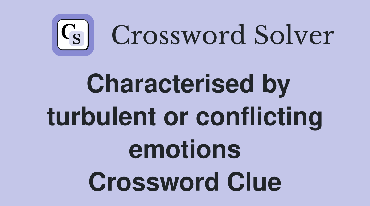 Characterised by turbulent or conflicting emotions Crossword Clue