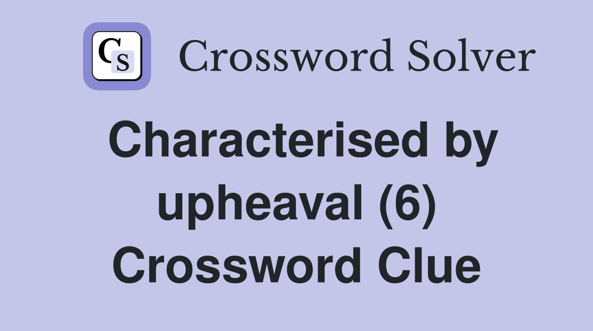 Characterised by upheaval (6) Crossword Clue