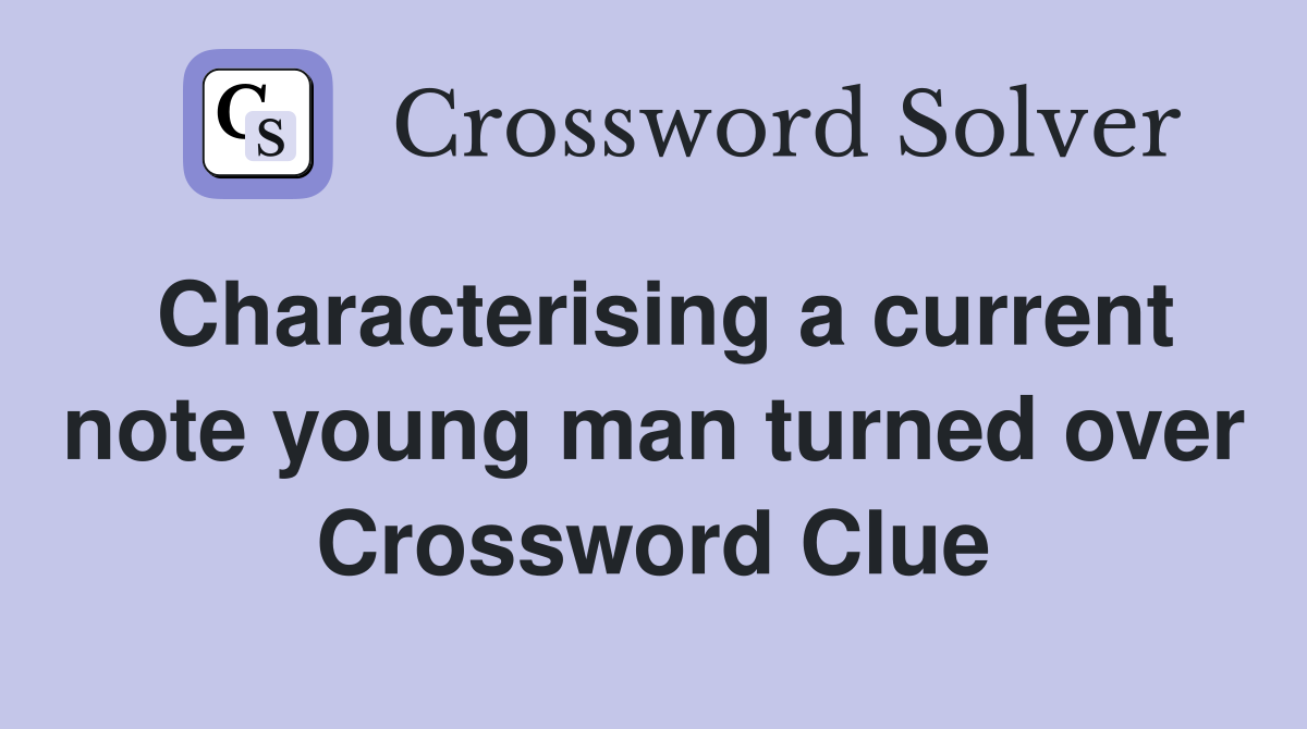 Characterising a current note young man turned over Crossword Clue