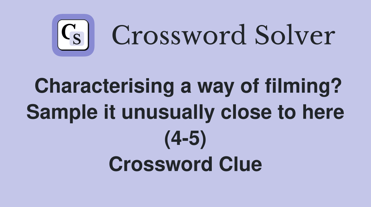 Characterising a way of filming? Sample it unusually close to here (4-5) Crossword Clue